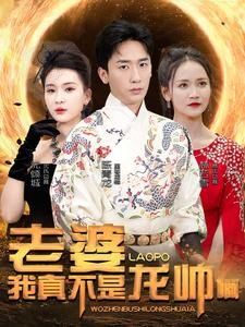 老婆我真不是龙帅啊}
