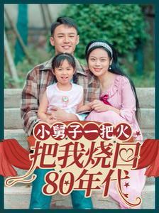 小舅子一把火把我烧回80年代}