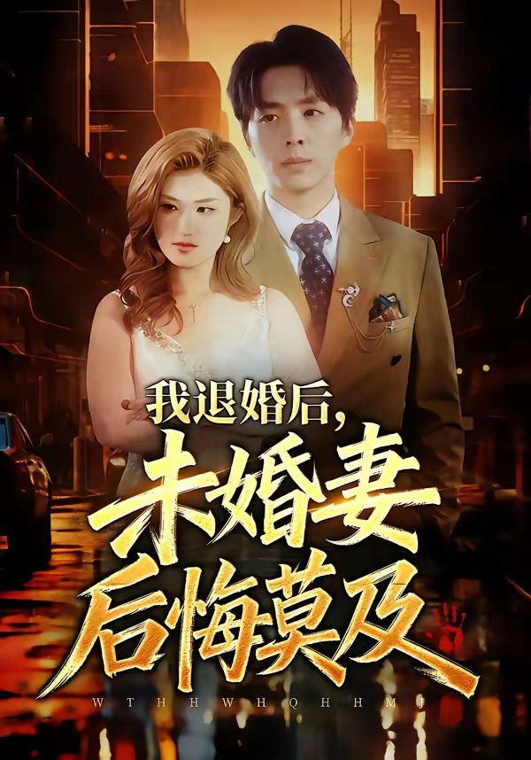 我退婚后，未婚妻后悔莫及}