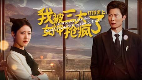订婚宴上，我被三大女神抢疯了}